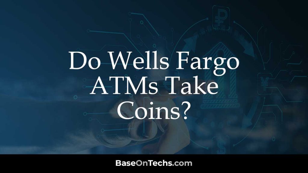 Do Wells Fargo ATMs Take Coins?