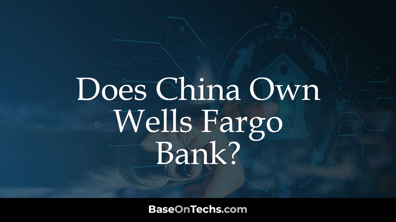 Does China Own Wells Fargo Bank?