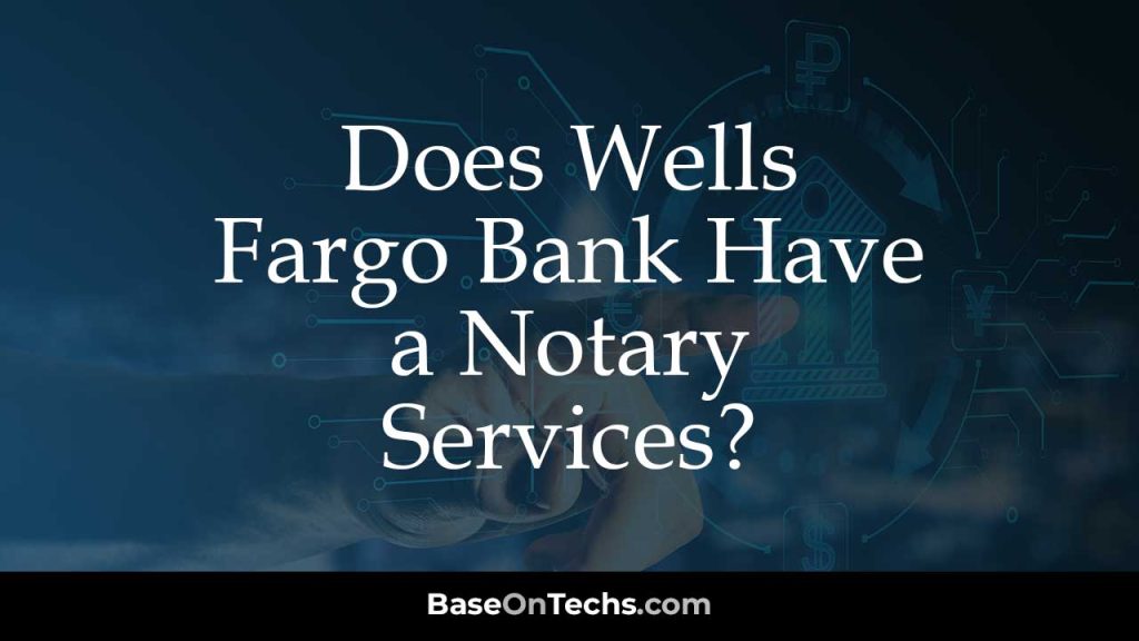 Does Wells Fargo Bank Have a Notary Services?