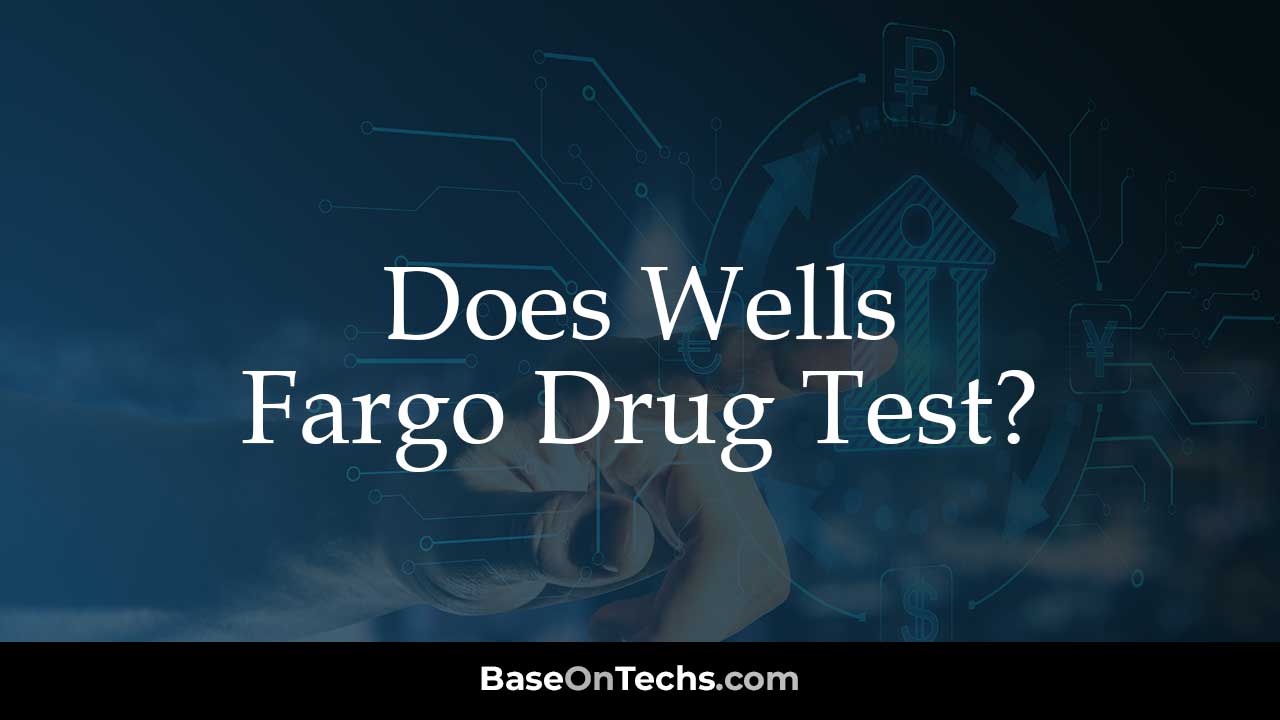 Does Wells Fargo Drug Test