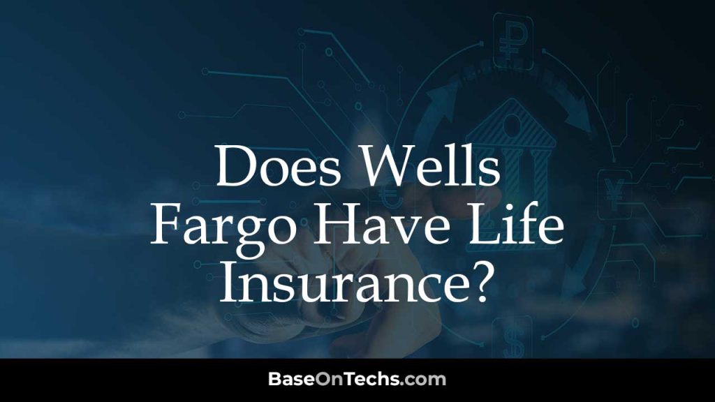 Does Wells Fargo Have Life Insurance?