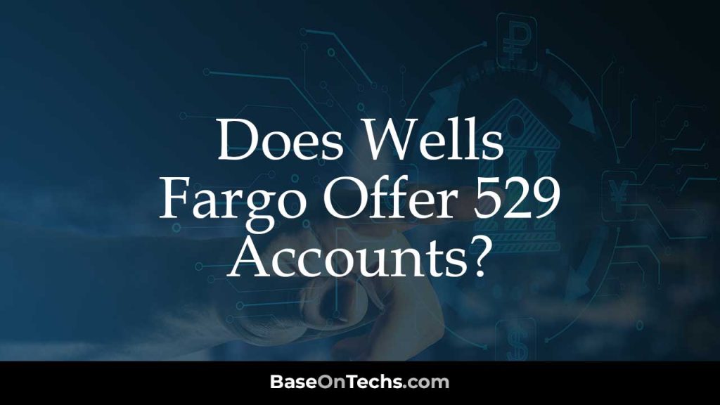 Does Wells Fargo Offer 529 Accounts?