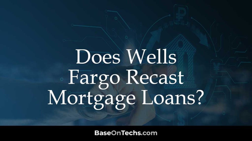 Does Wells Fargo Recast Mortgage Loans?