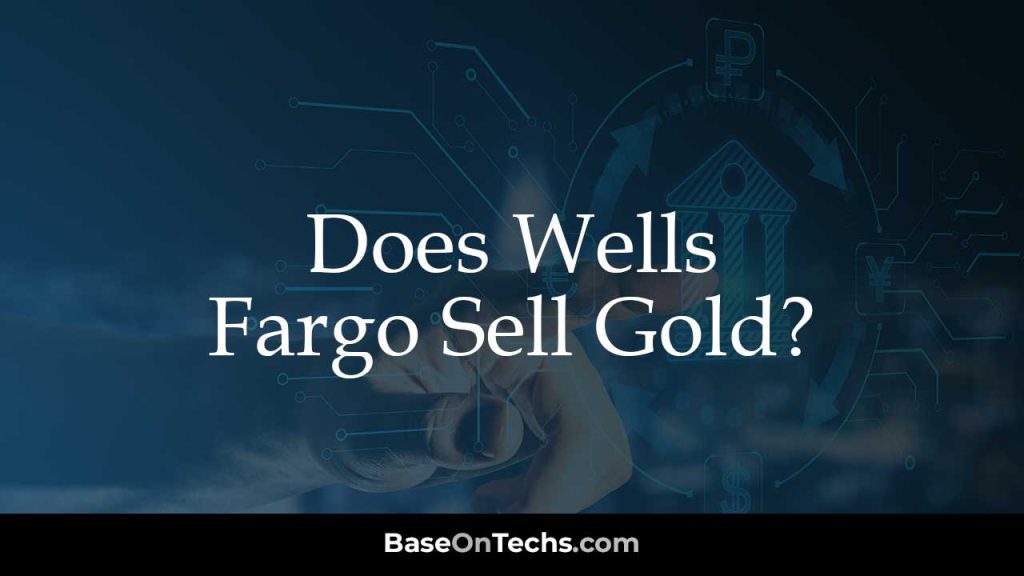 Does Wells Fargo Sell Gold?