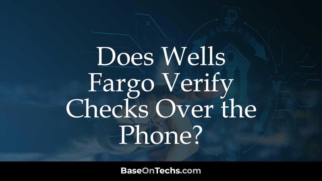 Does Wells Fargo Verify Checks Over the Phone?