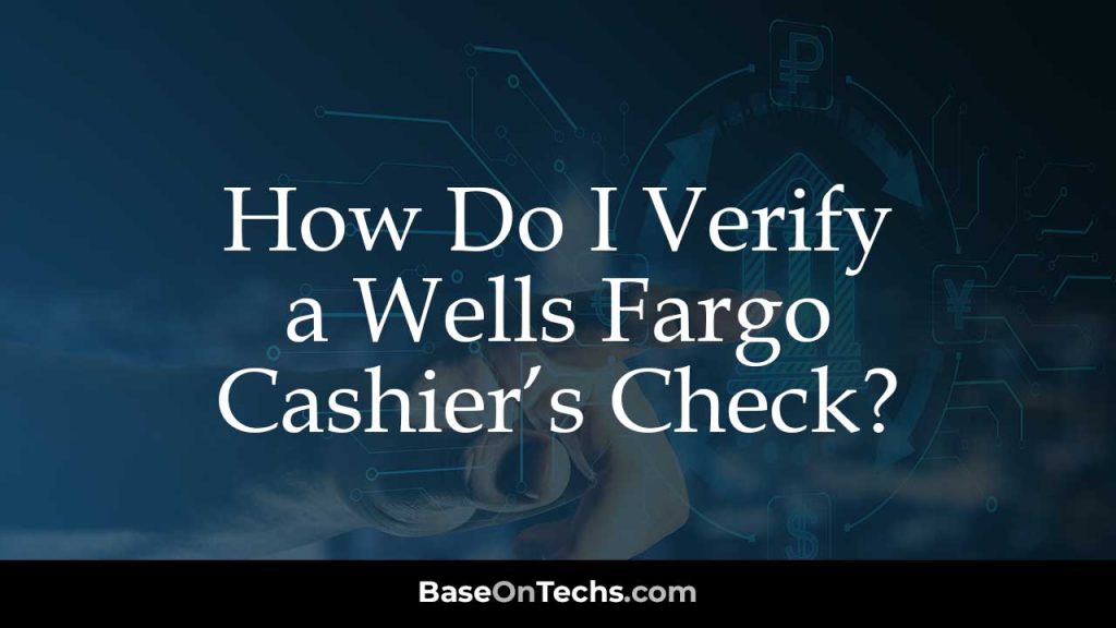 How Do I Verify a Wells Fargo Cashier's Check? • BaseOnTechs