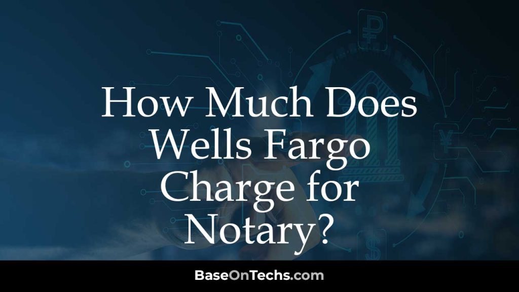 How Much Does Wells Fargo Charge for Notary?