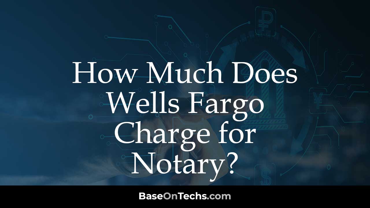 How Much Does Wells Fargo Charge for Notary?