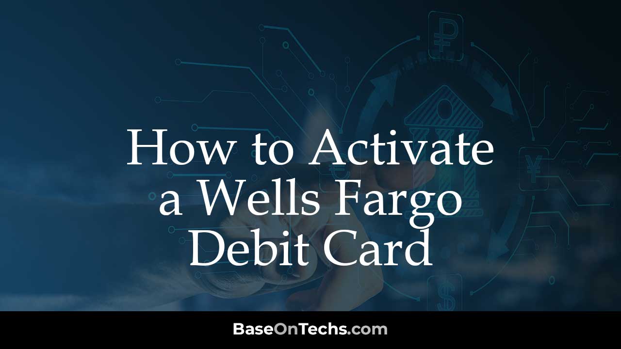 How to Activate a Wells Fargo Debit Card • BaseOnTechs