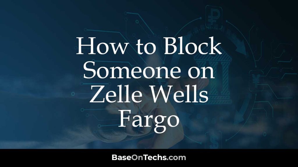 How To Block Someone On Zelle Wells Fargo BaseOnTechs