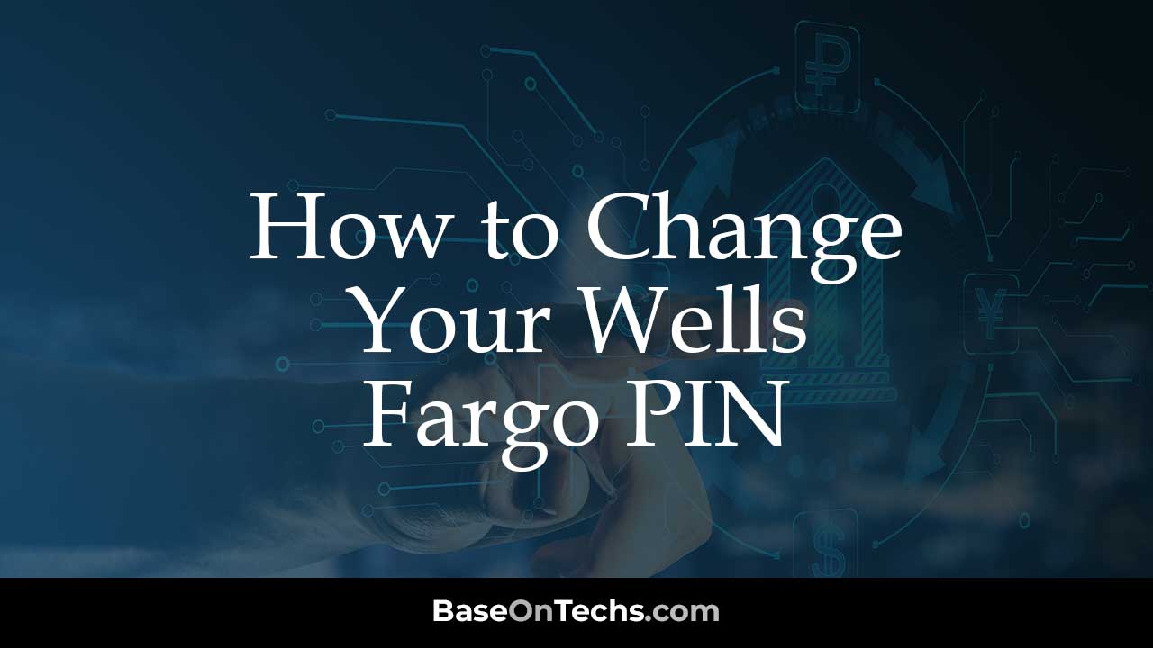 How to Change Your Wells Fargo PIN