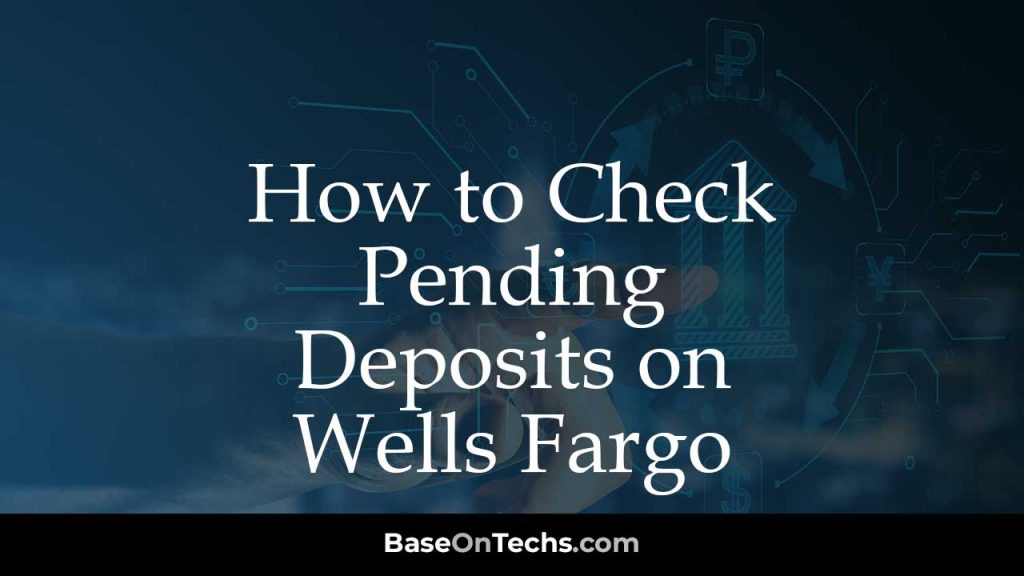 How to Check Pending Deposits on Wells Fargo