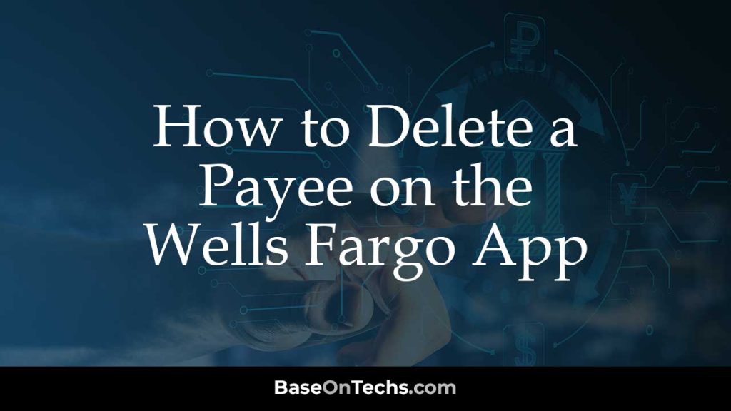 How to Delete a Payee on the Wells Fargo App