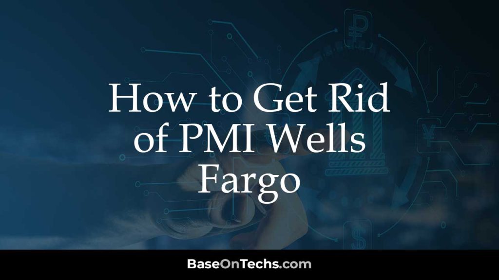 How to Get Rid of PMI Wells Fargo