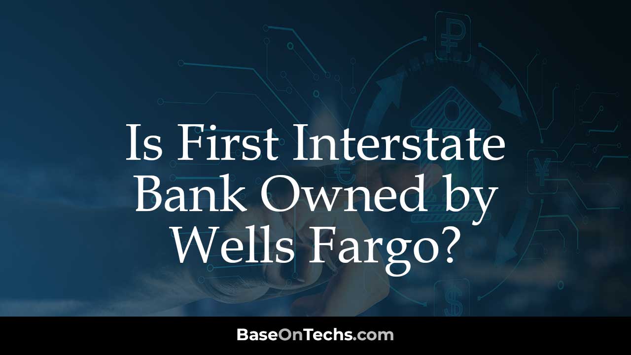 Is First Interstate Bank Owned By Wells Fargo BaseOnTechs