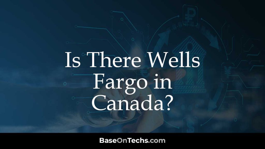 Is There Wells Fargo In Canada BaseOnTechs
