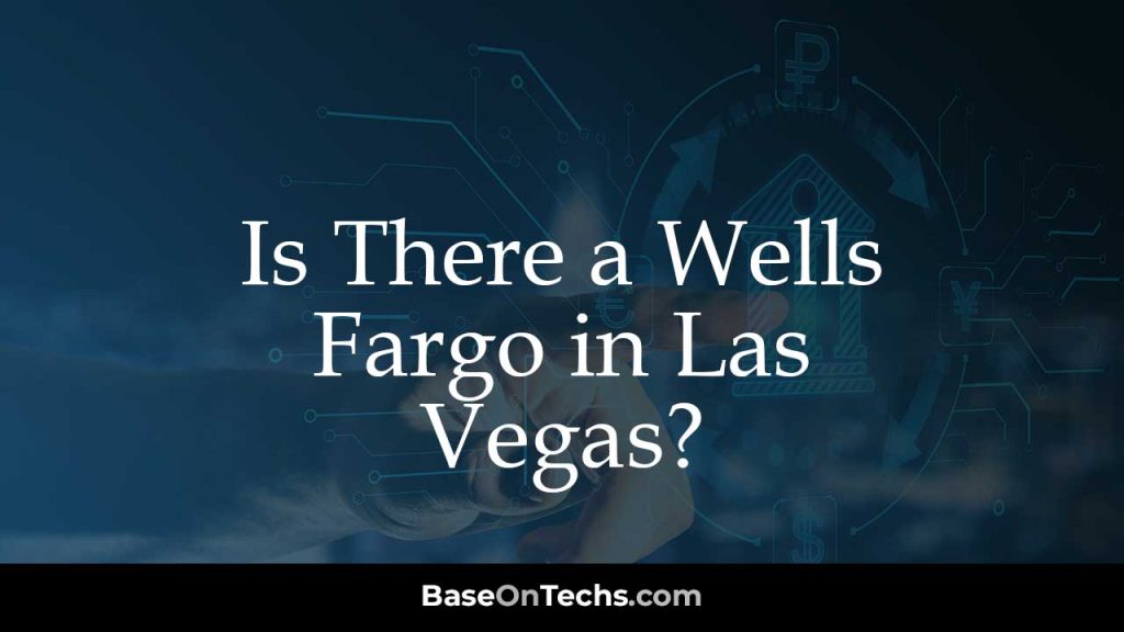 Is There A Wells Fargo In Las Vegas BaseOnTechs