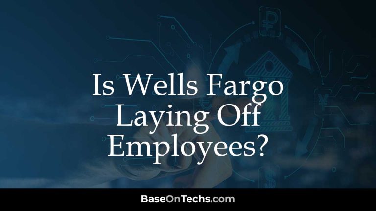 Is Wells Fargo Laying Off Employees?