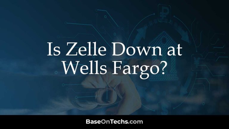Is Zelle Down at Wells Fargo?