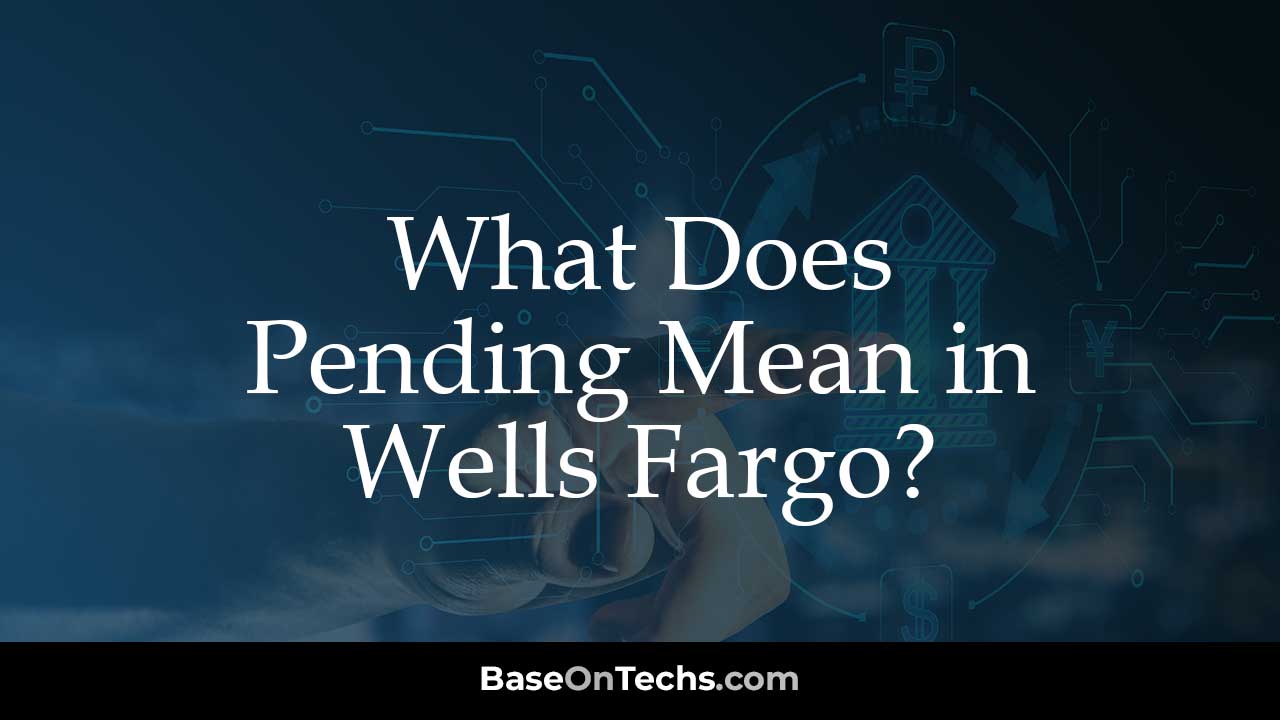 What Does Pending Mean in Wells Fargo?