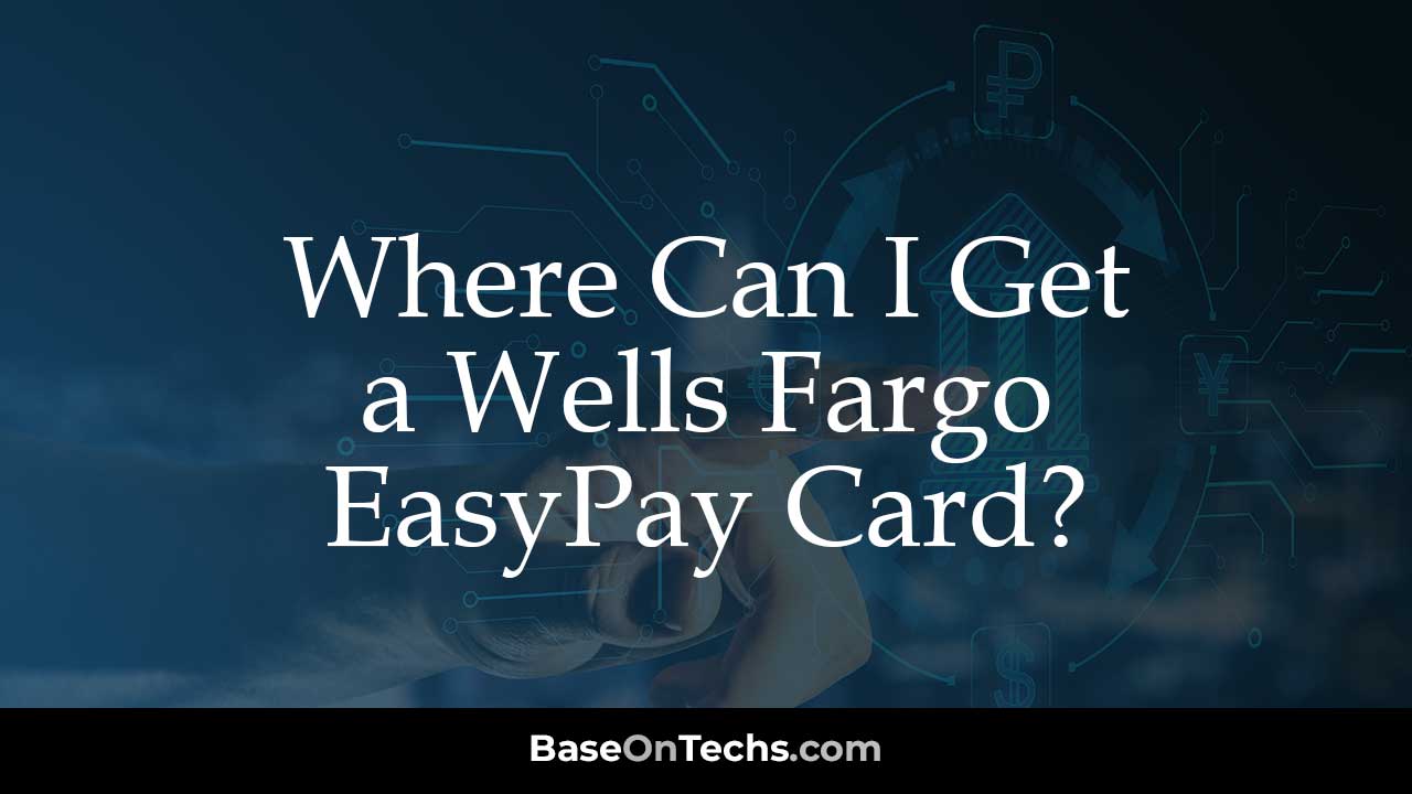 Getting Wells Fargo EasyPay Card
