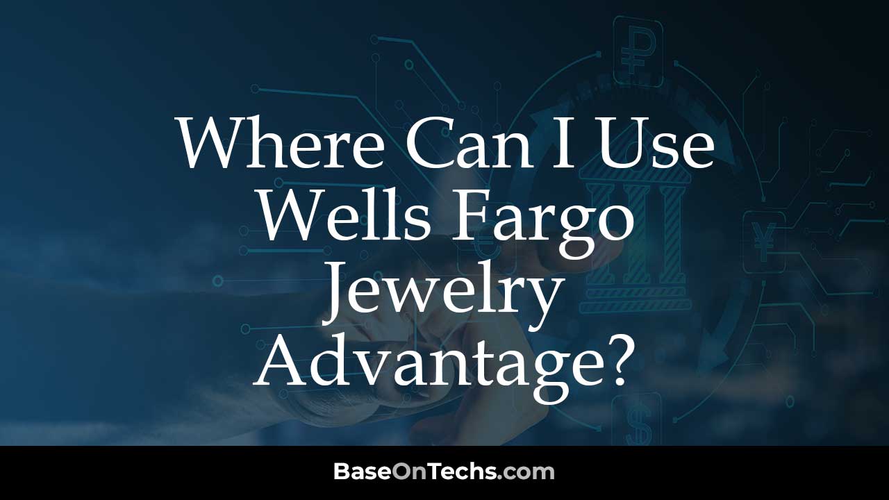 Where Can I Use Wells Fargo Jewelry Advantage?