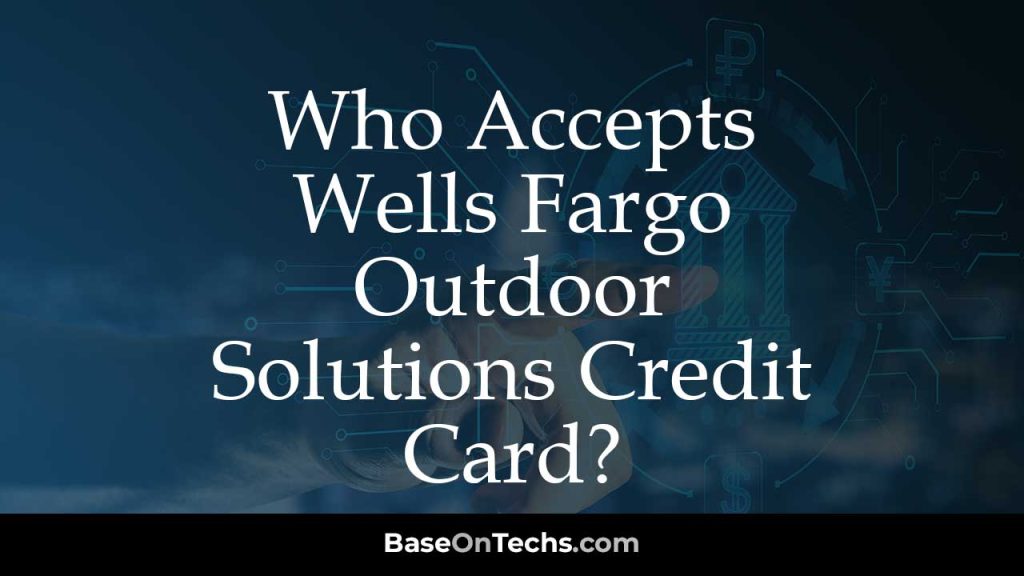 Who Accepts Wells Fargo Outdoor Solutions Credit Card?