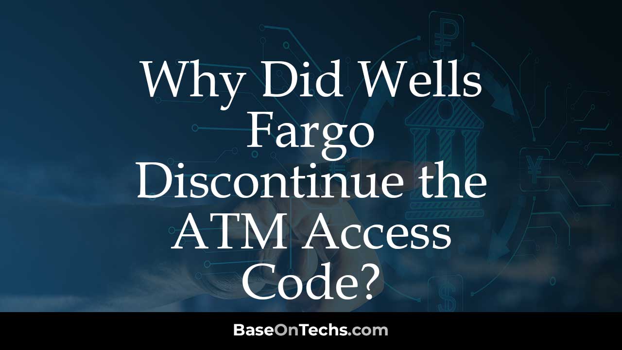 Wells Fargo Discontinue ATM Access Code