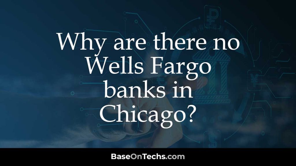 Why are there no Wells Fargo banks in Chicago?