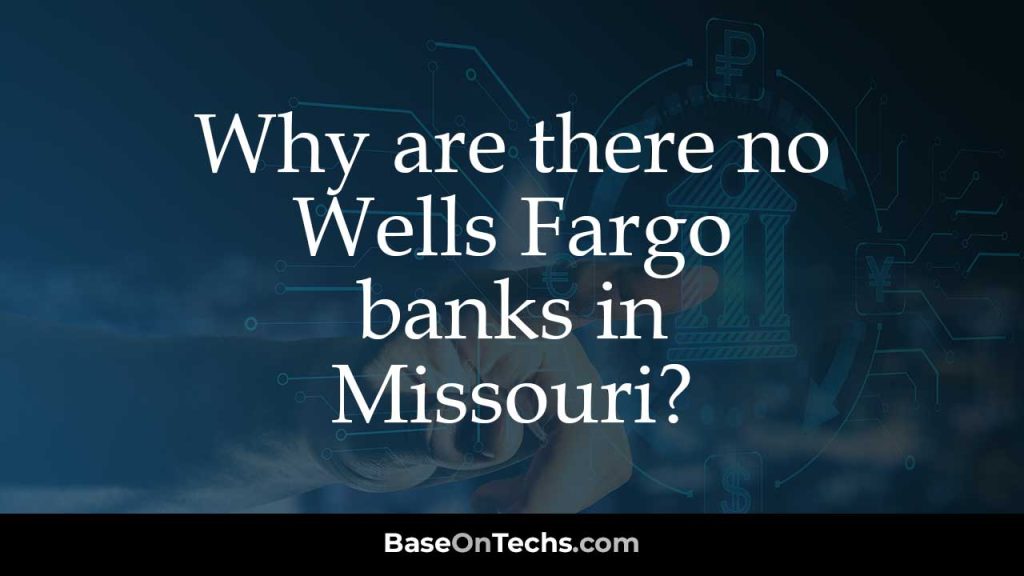 Why are there no Wells Fargo banks in Missouri? • BaseOnTechs