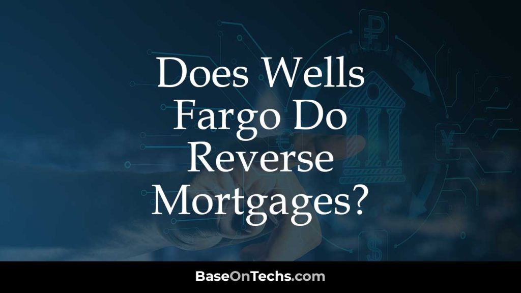 Does Wells Fargo Do Reverse Mortgages • Baseontechs