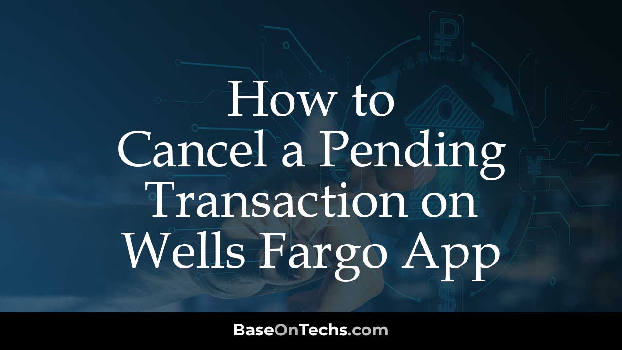 Cancel Pending Transaction via Wells Fargo App