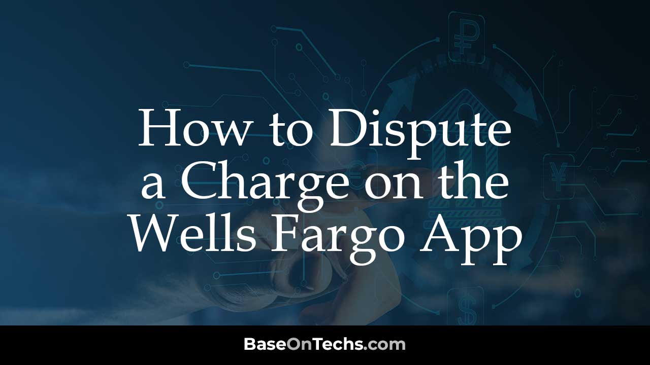 Learn to Dispute a Charge using Wells Fargo App.