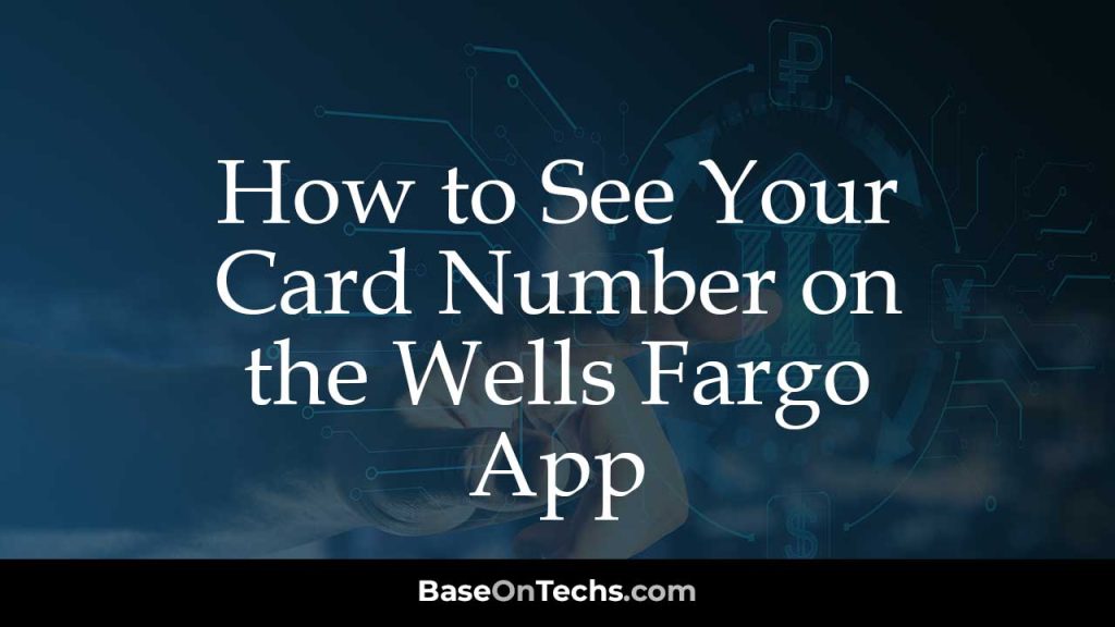 how to see your card number on wells fargo app